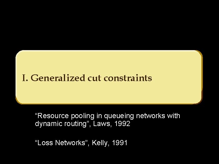 I. Generalized cut constraints “Resource pooling in queueing networks with dynamic routing”, Laws, 1992