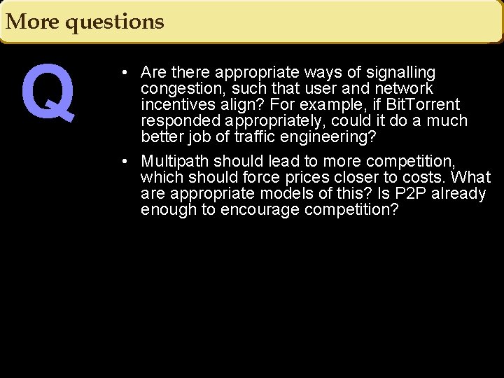 More questions Q • Are there appropriate ways of signalling congestion, such that user