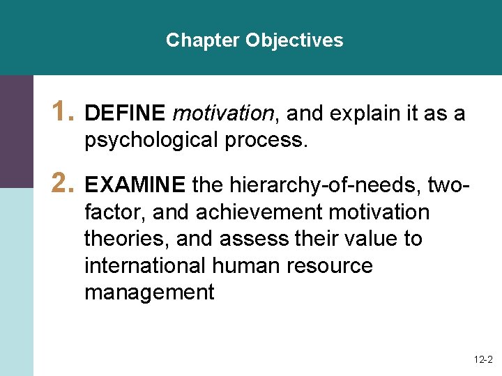 Chapter Objectives 1. DEFINE motivation, and explain it as a psychological process. 2. EXAMINE Chapter Objectives 1. DEFINE motivation, and explain it as a psychological process. 2. EXAMINE