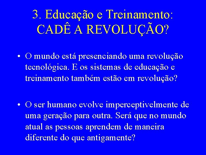 3. Educação e Treinamento: CADÊ A REVOLUÇÃO? • O mundo está presenciando uma revolução