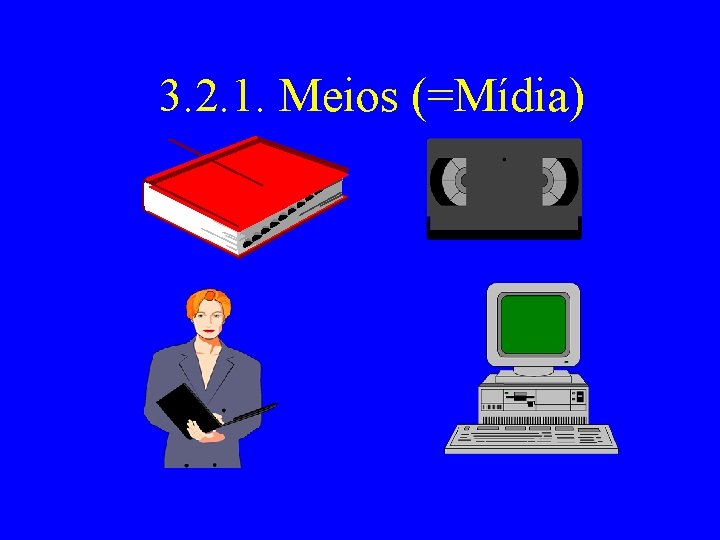 3. 2. 1. Meios (=Mídia) 