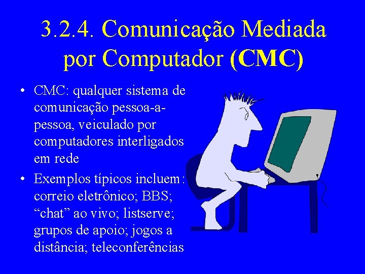 3. 2. 4. Comunicação Mediada por Computador (CMC) • CMC: qualquer sistema de comunicação