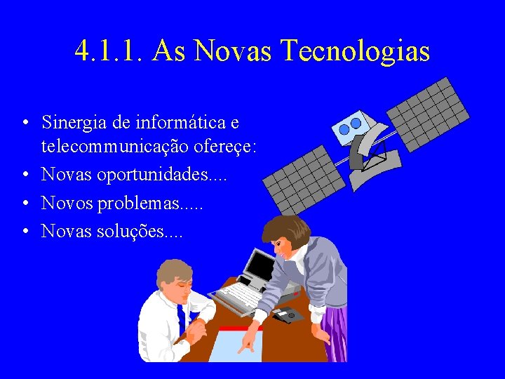 4. 1. 1. As Novas Tecnologias • Sinergia de informática e telecommunicação ofereçe: •