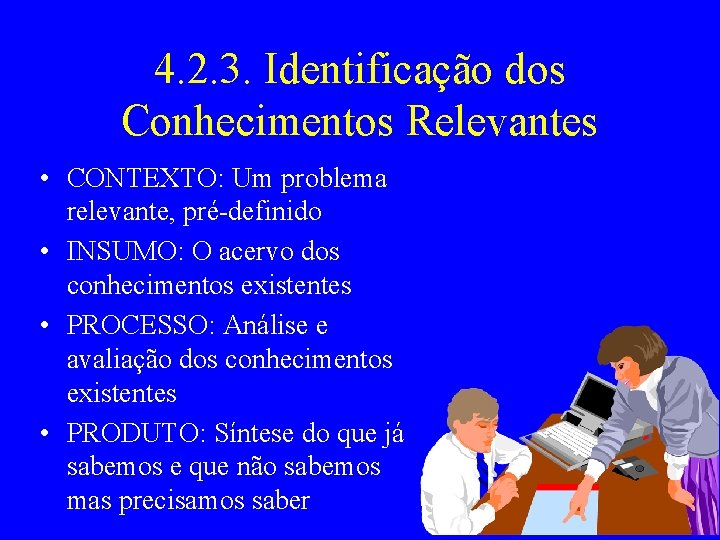 4. 2. 3. Identificação dos Conhecimentos Relevantes • CONTEXTO: Um problema relevante, pré-definido •