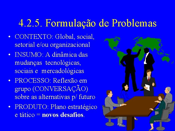 4. 2. 5. Formulação de Problemas • CONTEXTO: Global, social, setorial e/ou organizacional •
