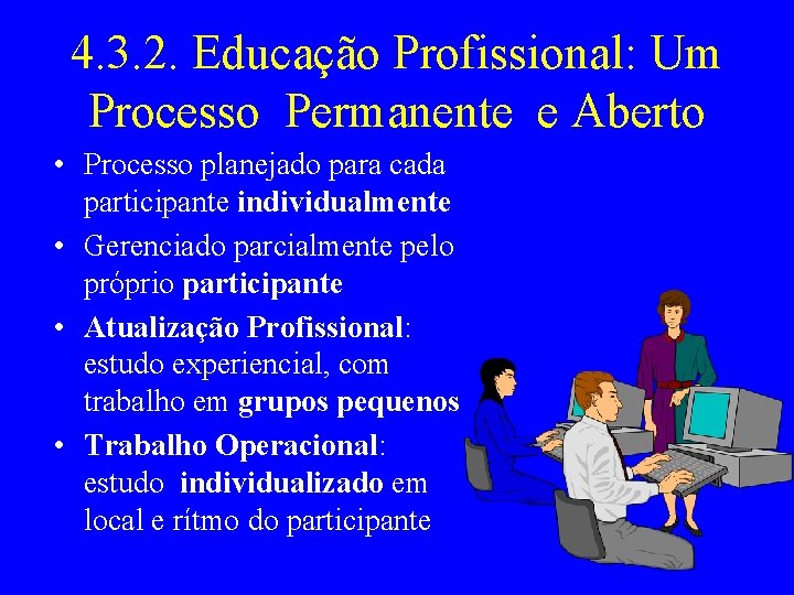 4. 3. 2. Educação Profissional: Um Processo Permanente e Aberto • Processo planejado para