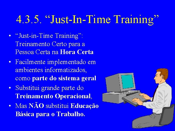 4. 3. 5. “Just-In-Time Training” • “Just-in-Time Training”: Treinamento Certo para a Pessoa Certa