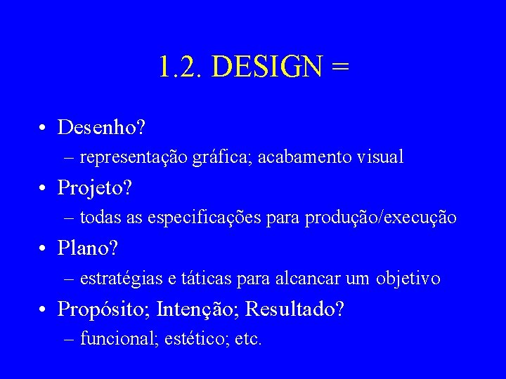 1. 2. DESIGN = • Desenho? – representação gráfica; acabamento visual • Projeto? –