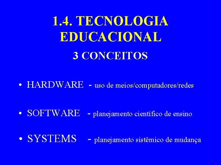 1. 4. TECNOLOGIA EDUCACIONAL 3 CONCEITOS • HARDWARE - uso de meios/computadores/redes • SOFTWARE