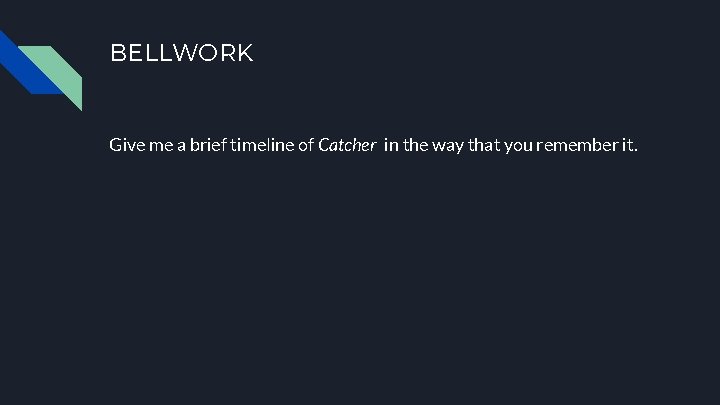BELLWORK Give me a brief timeline of Catcher in the way that you remember