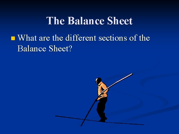 The Balance Sheet n What are the different sections of the Balance Sheet? 