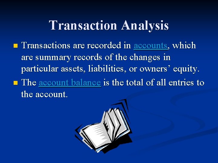 Transaction Analysis Transactions are recorded in accounts, which are summary records of the changes