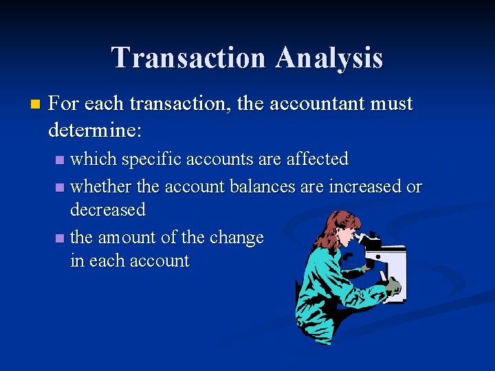Transaction Analysis n For each transaction, the accountant must determine: which specific accounts are
