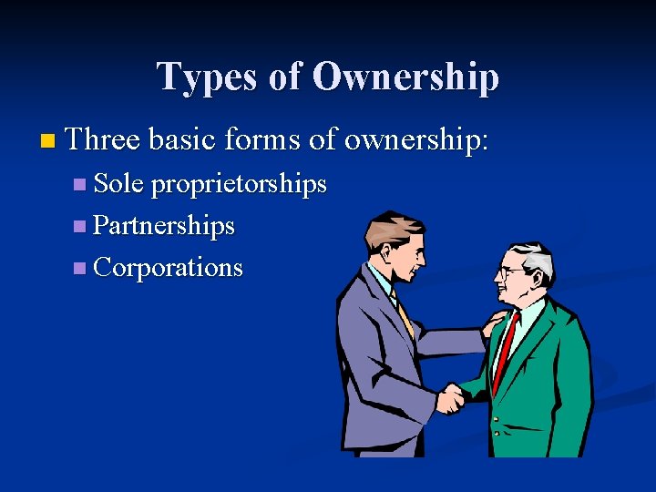 Types of Ownership n Three basic forms of ownership: n Sole proprietorships n Partnerships