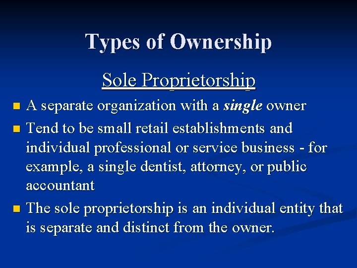 Types of Ownership Sole Proprietorship A separate organization with a single owner n Tend