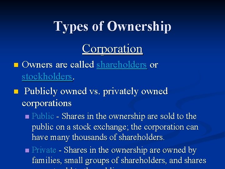 Types of Ownership Corporation Owners are called shareholders or stockholders. n Publicly owned vs.