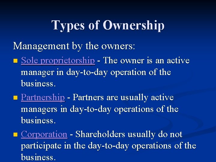 Types of Ownership Management by the owners: Sole proprietorship - The owner is an