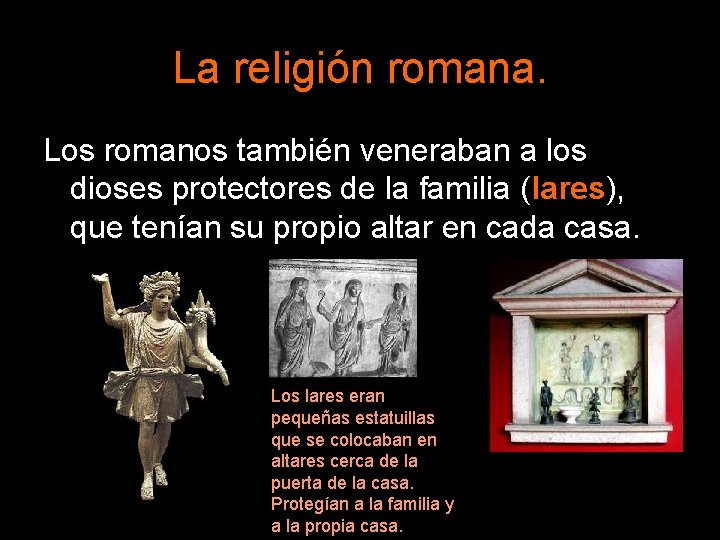 La religión romana. Los romanos también veneraban a los dioses protectores de la familia