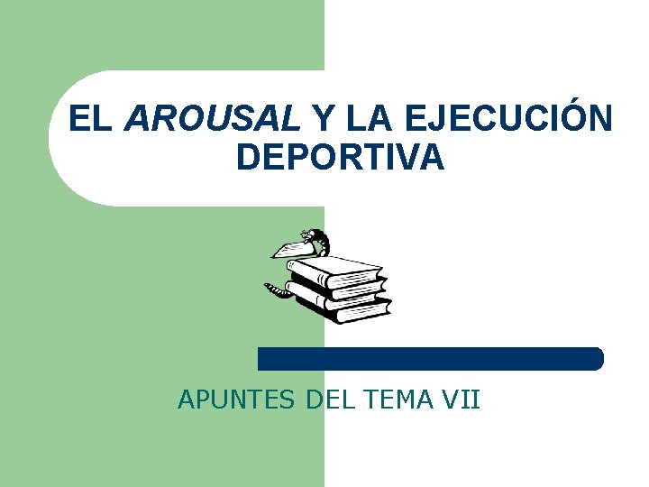 EL AROUSAL Y LA EJECUCIÓN DEPORTIVA APUNTES DEL TEMA VII 