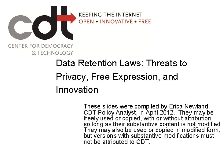 Data Retention Laws: Threats to Privacy, Free Expression, and Innovation These slides were compiled