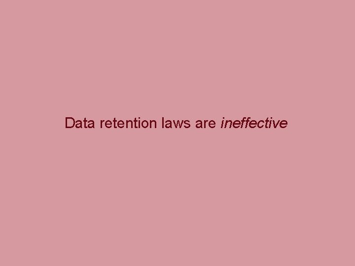 Data retention laws are ineffective 