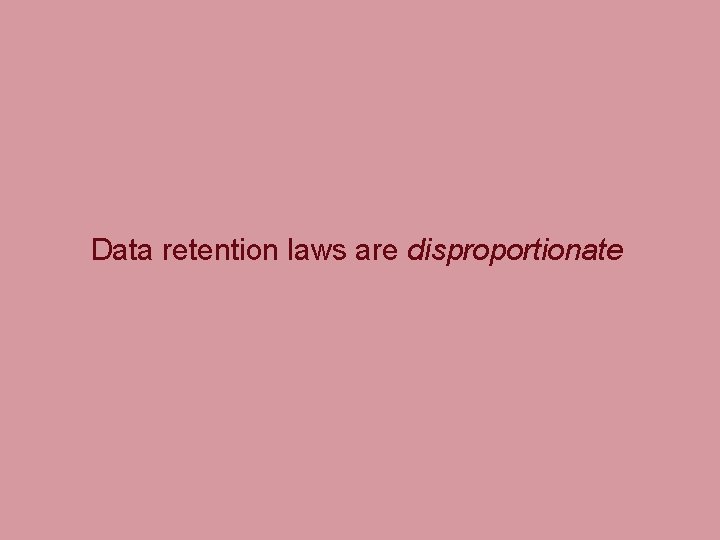 Data retention laws are disproportionate 