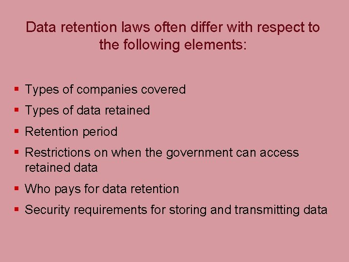 Data retention laws often differ with respect to the following elements: § Types of