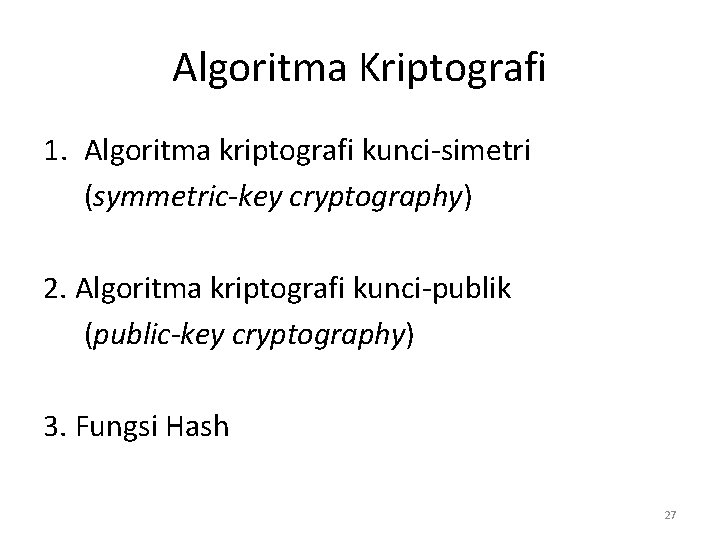 Algoritma Kriptografi 1. Algoritma kriptografi kunci-simetri (symmetric-key cryptography) 2. Algoritma kriptografi kunci-publik (public-key cryptography)