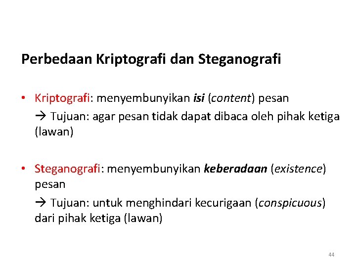 Perbedaan Kriptografi dan Steganografi • Kriptografi: menyembunyikan isi (content) pesan Tujuan: agar pesan tidak