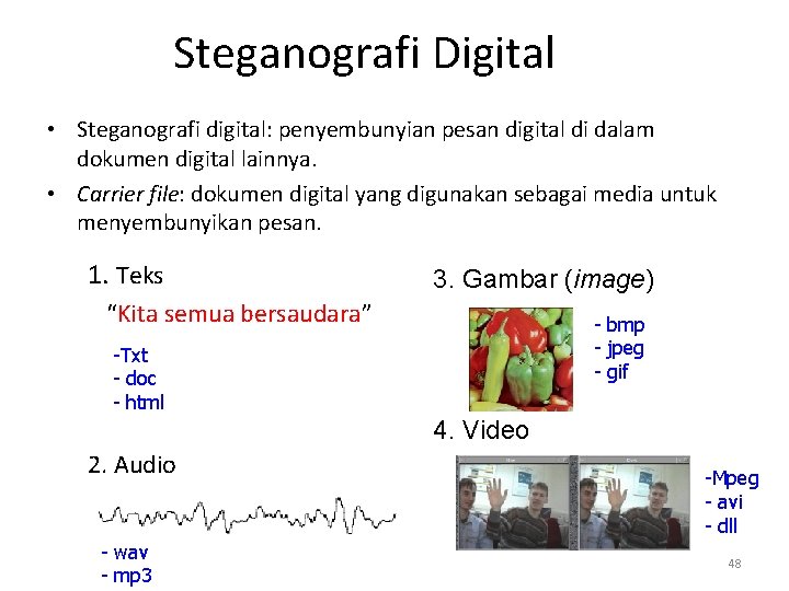 Steganografi Digital • Steganografi digital: penyembunyian pesan digital di dalam dokumen digital lainnya. •