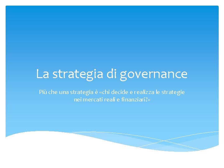 La strategia di governance Più che una strategia è «chi decide e realizza le