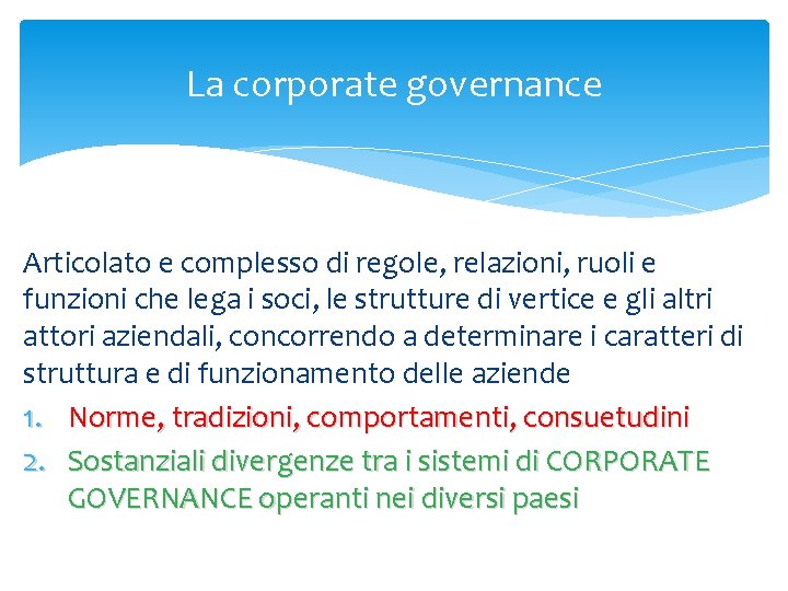 La corporate governance Articolato e complesso di regole, relazioni, ruoli e funzioni che lega