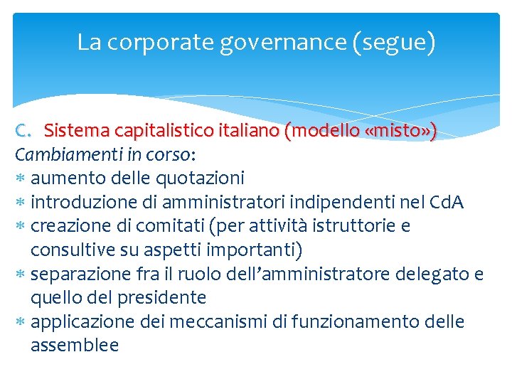 La corporate governance (segue) C. Sistema capitalistico italiano (modello «misto» ) Cambiamenti in corso: