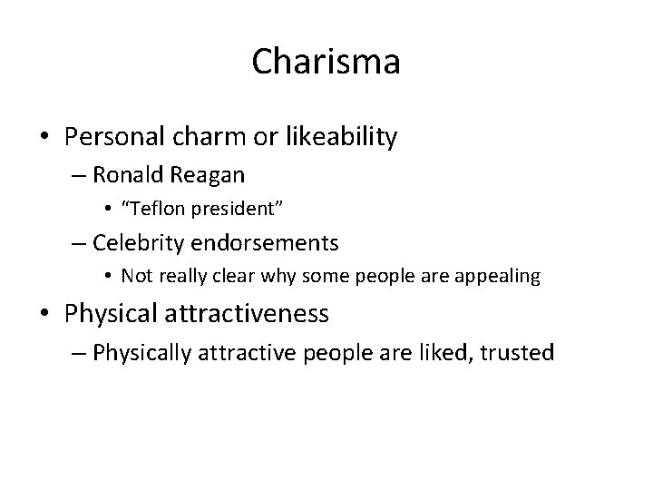 Charisma • Personal charm or likeability – Ronald Reagan • “Teflon president” – Celebrity Charisma • Personal charm or likeability – Ronald Reagan • “Teflon president” – Celebrity