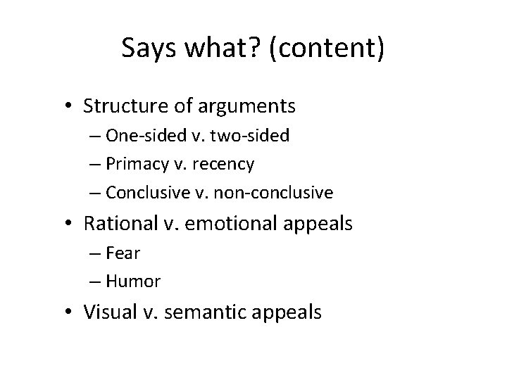 Says what? (content) • Structure of arguments – One-sided v. two-sided – Primacy v. Says what? (content) • Structure of arguments – One-sided v. two-sided – Primacy v.