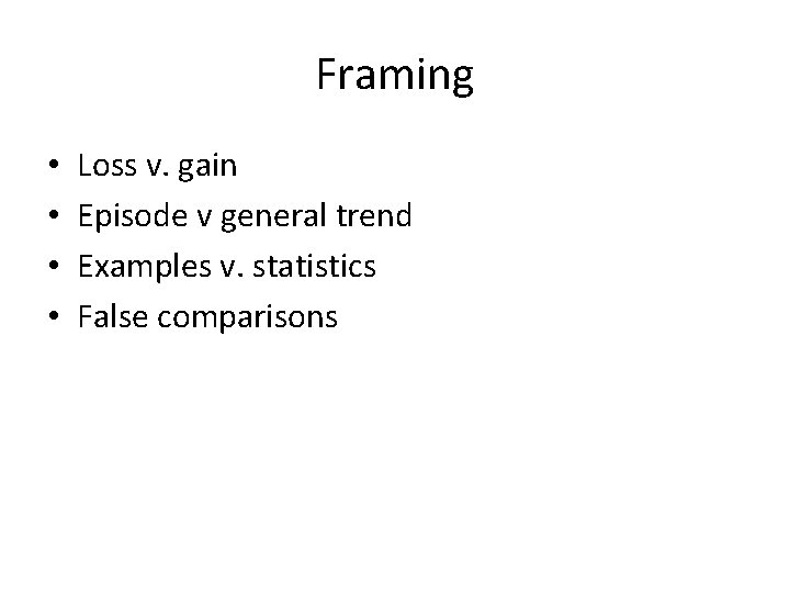 Framing • • Loss v. gain Episode v general trend Examples v. statistics False Framing • • Loss v. gain Episode v general trend Examples v. statistics False