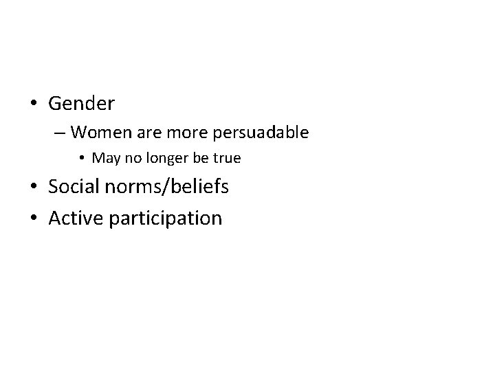 • Gender – Women are more persuadable • May no longer be true • Gender – Women are more persuadable • May no longer be true