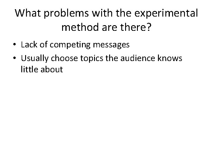 What problems with the experimental method are there? • Lack of competing messages • What problems with the experimental method are there? • Lack of competing messages •