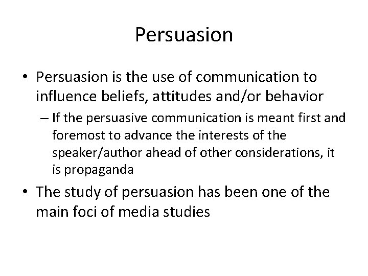 Persuasion • Persuasion is the use of communication to influence beliefs, attitudes and/or behavior Persuasion • Persuasion is the use of communication to influence beliefs, attitudes and/or behavior