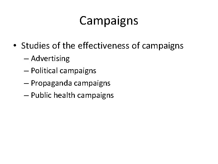 Campaigns • Studies of the effectiveness of campaigns – Advertising – Political campaigns – Campaigns • Studies of the effectiveness of campaigns – Advertising – Political campaigns –