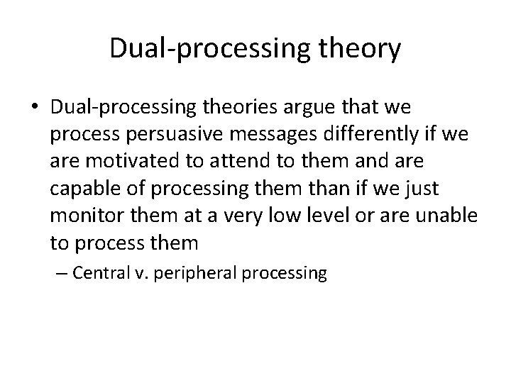 Dual-processing theory • Dual-processing theories argue that we process persuasive messages differently if we Dual-processing theory • Dual-processing theories argue that we process persuasive messages differently if we