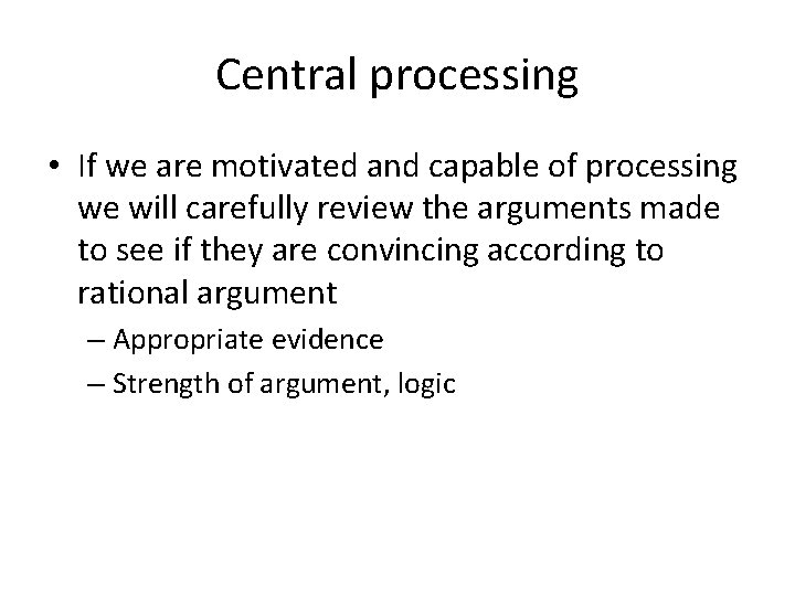 Central processing • If we are motivated and capable of processing we will carefully Central processing • If we are motivated and capable of processing we will carefully