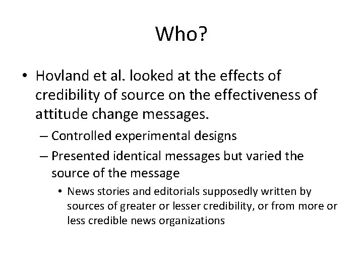 Who? • Hovland et al. looked at the effects of credibility of source on Who? • Hovland et al. looked at the effects of credibility of source on