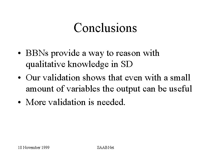Conclusions • BBNs provide a way to reason with qualitative knowledge in SD •