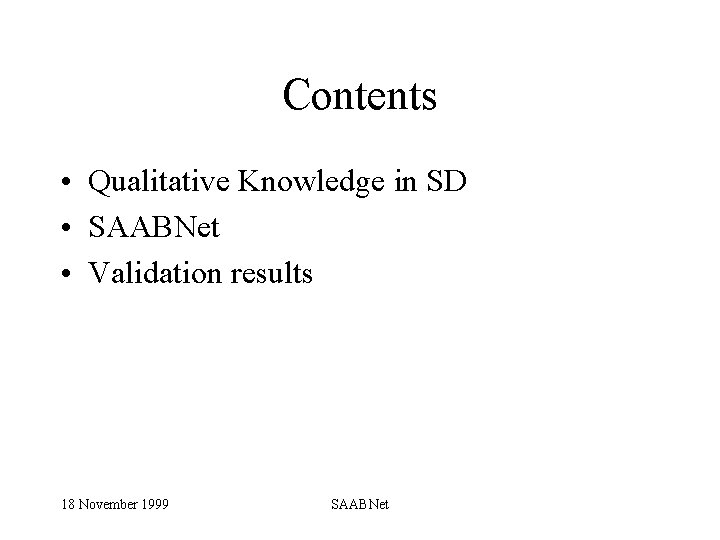 Contents • Qualitative Knowledge in SD • SAABNet • Validation results 18 November 1999