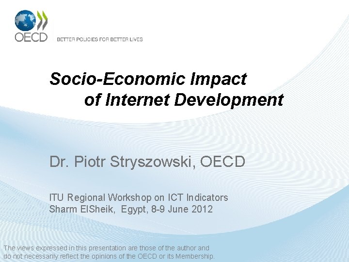Socio-Economic Impact of Internet Development Dr. Piotr Stryszowski, OECD ITU Regional Workshop on ICT
