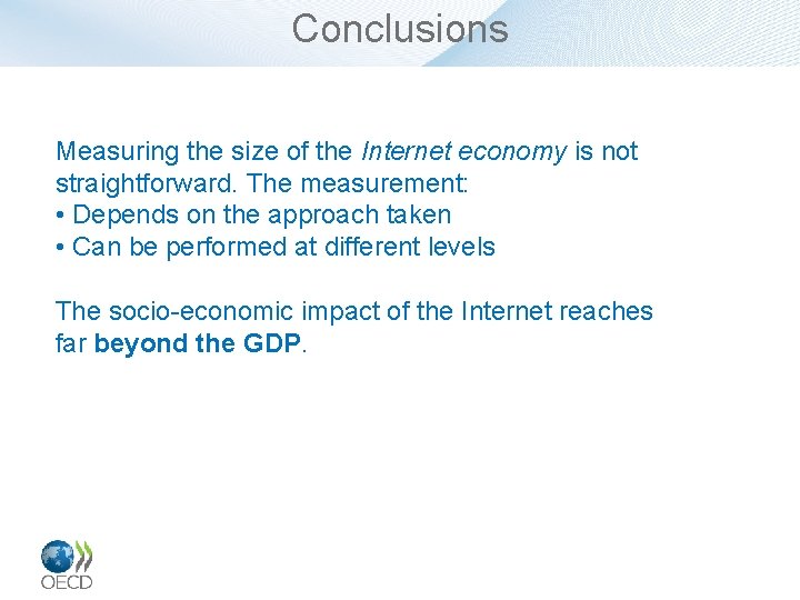 Conclusions Measuring the size of the Internet economy is not straightforward. The measurement: •