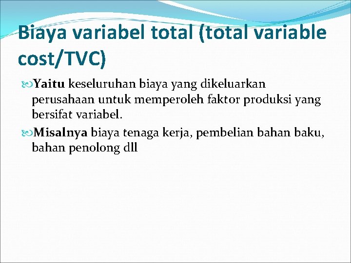 Biaya variabel total (total variable cost/TVC) Yaitu keseluruhan biaya yang dikeluarkan perusahaan untuk memperoleh