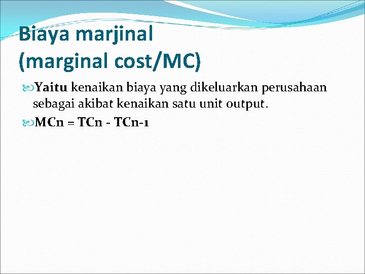 Biaya marjinal (marginal cost/MC) Yaitu kenaikan biaya yang dikeluarkan perusahaan sebagai akibat kenaikan satu