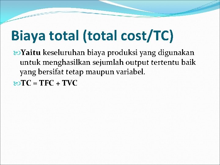 Biaya total (total cost/TC) Yaitu keseluruhan biaya produksi yang digunakan untuk menghasilkan sejumlah output